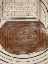 Load image into Gallery viewer, There is No Reason For you to be Here Cookie Cutter & Mold 4” Produced by 3D Kitchen Art